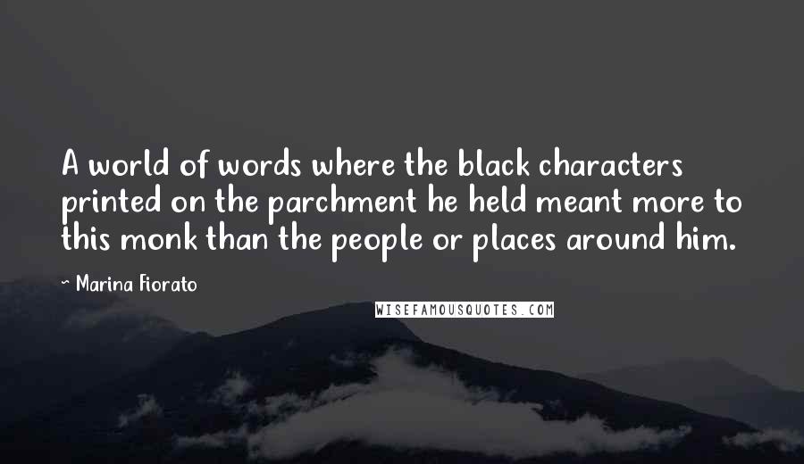 Marina Fiorato Quotes: A world of words where the black characters printed on the parchment he held meant more to this monk than the people or places around him.