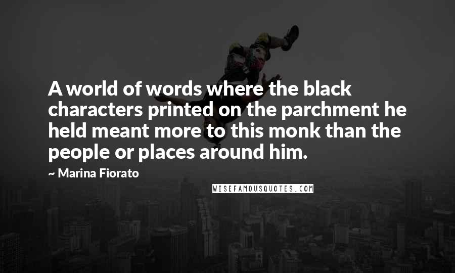 Marina Fiorato Quotes: A world of words where the black characters printed on the parchment he held meant more to this monk than the people or places around him.