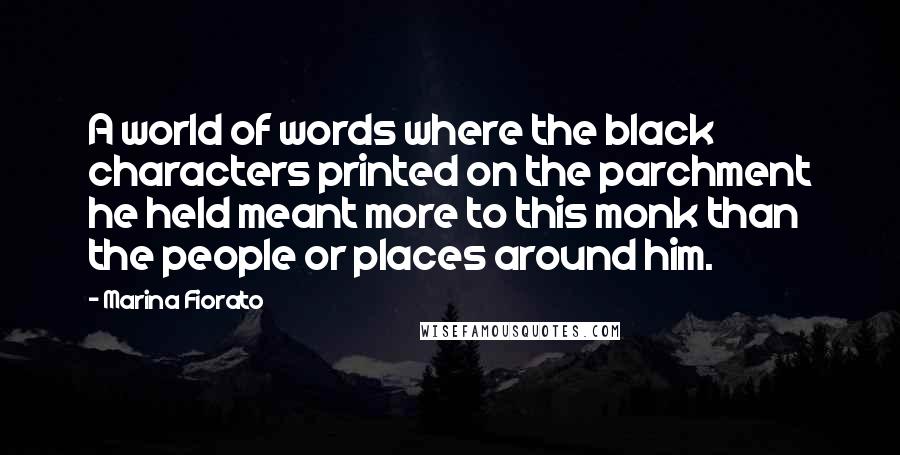 Marina Fiorato Quotes: A world of words where the black characters printed on the parchment he held meant more to this monk than the people or places around him.