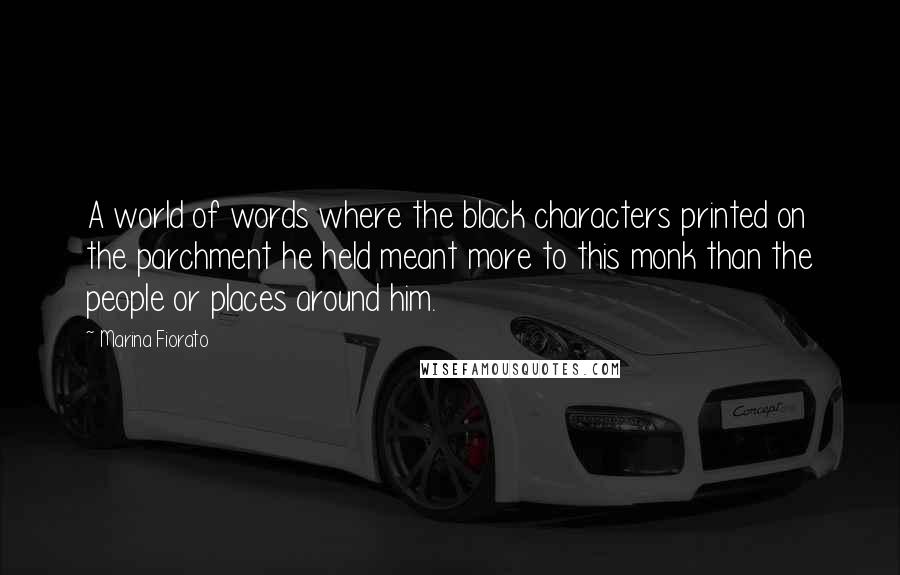 Marina Fiorato Quotes: A world of words where the black characters printed on the parchment he held meant more to this monk than the people or places around him.