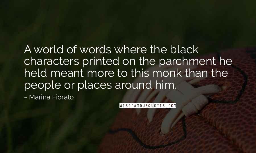 Marina Fiorato Quotes: A world of words where the black characters printed on the parchment he held meant more to this monk than the people or places around him.