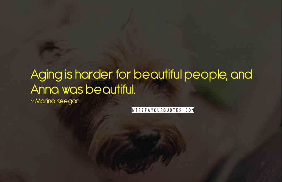 Marina Keegan Quotes: Aging is harder for beautiful people, and Anna was beautiful.