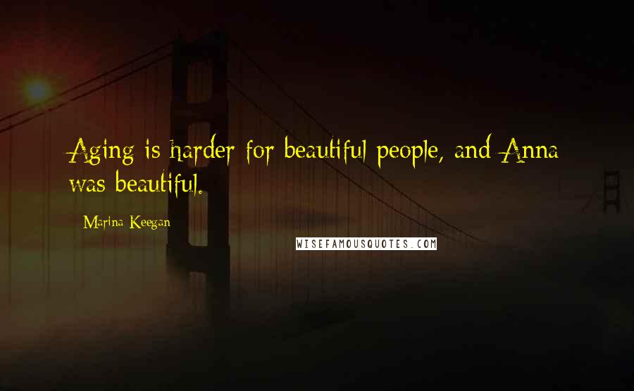 Marina Keegan Quotes: Aging is harder for beautiful people, and Anna was beautiful.
