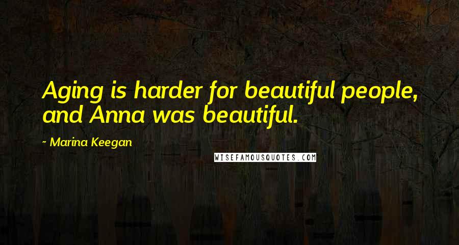 Marina Keegan Quotes: Aging is harder for beautiful people, and Anna was beautiful.