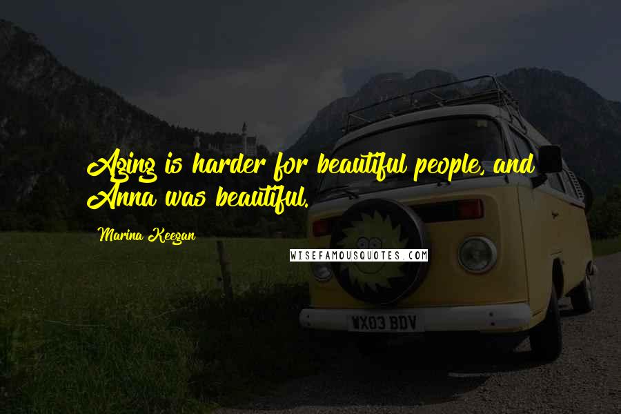 Marina Keegan Quotes: Aging is harder for beautiful people, and Anna was beautiful.