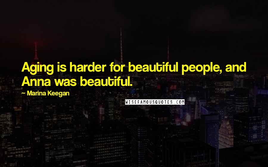Marina Keegan Quotes: Aging is harder for beautiful people, and Anna was beautiful.