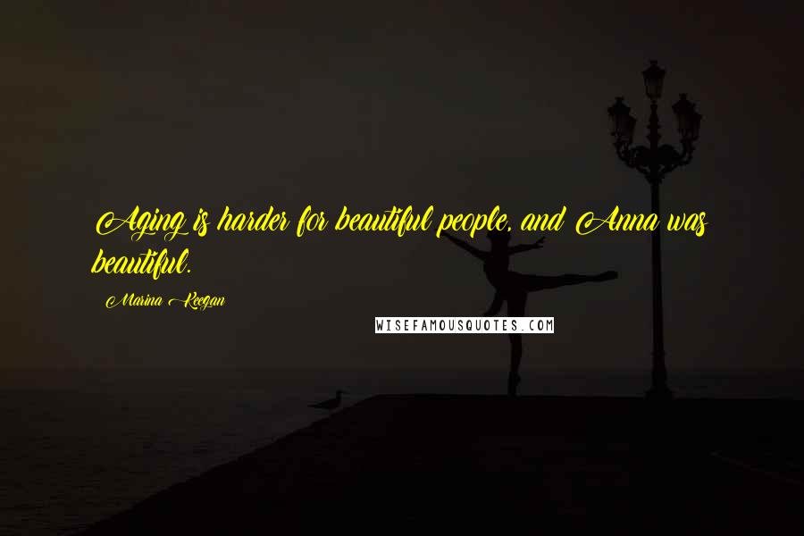 Marina Keegan Quotes: Aging is harder for beautiful people, and Anna was beautiful.