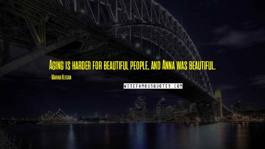 Marina Keegan Quotes: Aging is harder for beautiful people, and Anna was beautiful.