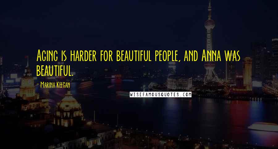 Marina Keegan Quotes: Aging is harder for beautiful people, and Anna was beautiful.