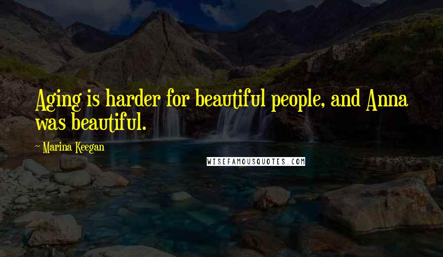 Marina Keegan Quotes: Aging is harder for beautiful people, and Anna was beautiful.