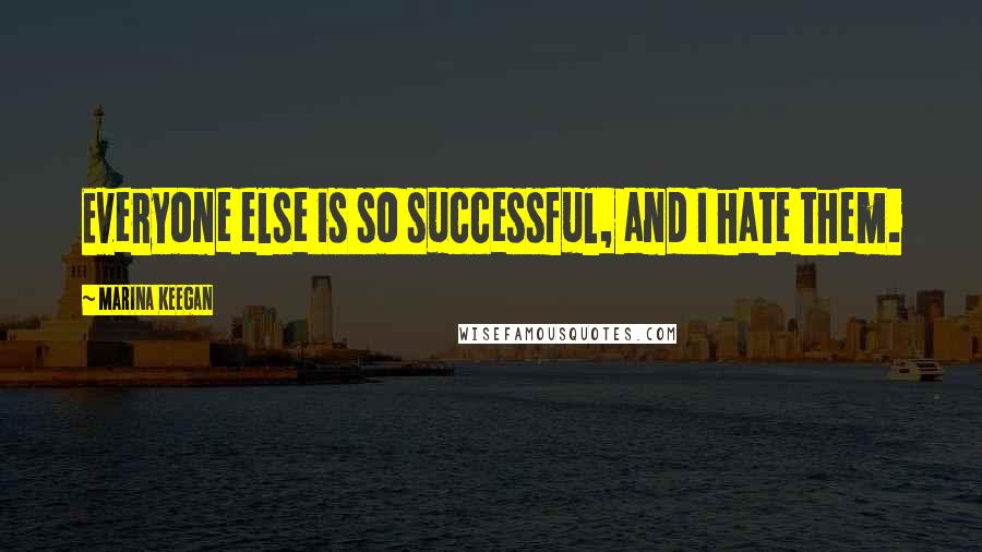 Marina Keegan Quotes: Everyone else is so successful, and I hate them.