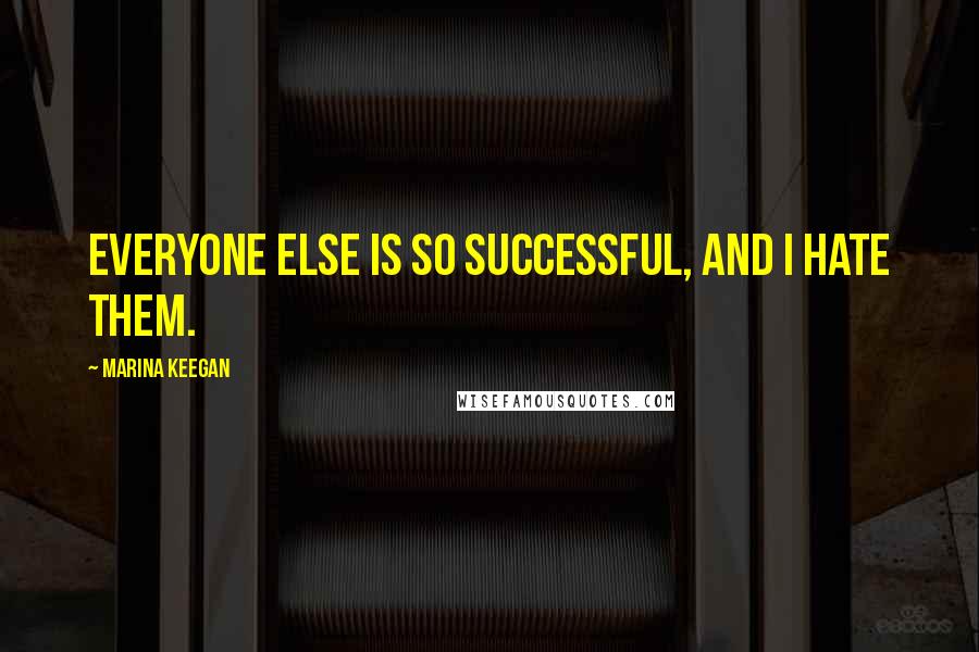 Marina Keegan Quotes: Everyone else is so successful, and I hate them.