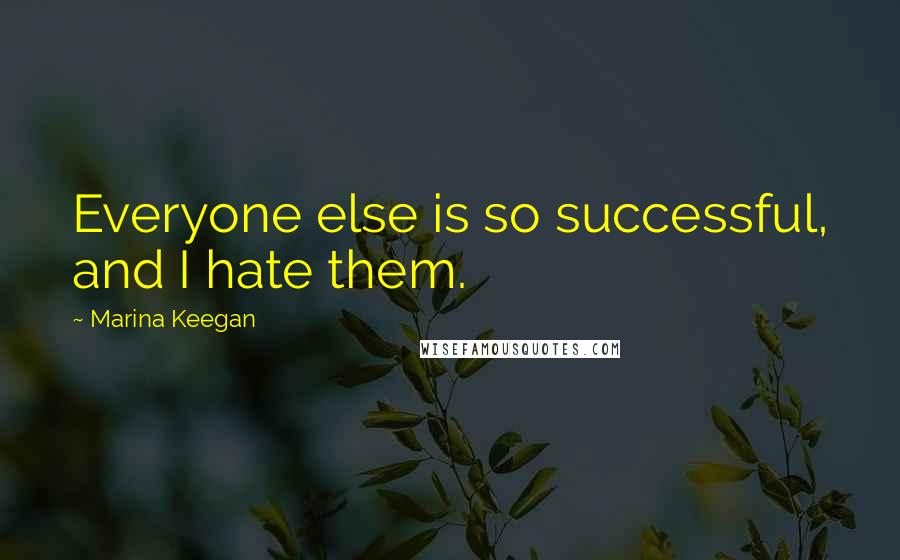 Marina Keegan Quotes: Everyone else is so successful, and I hate them.