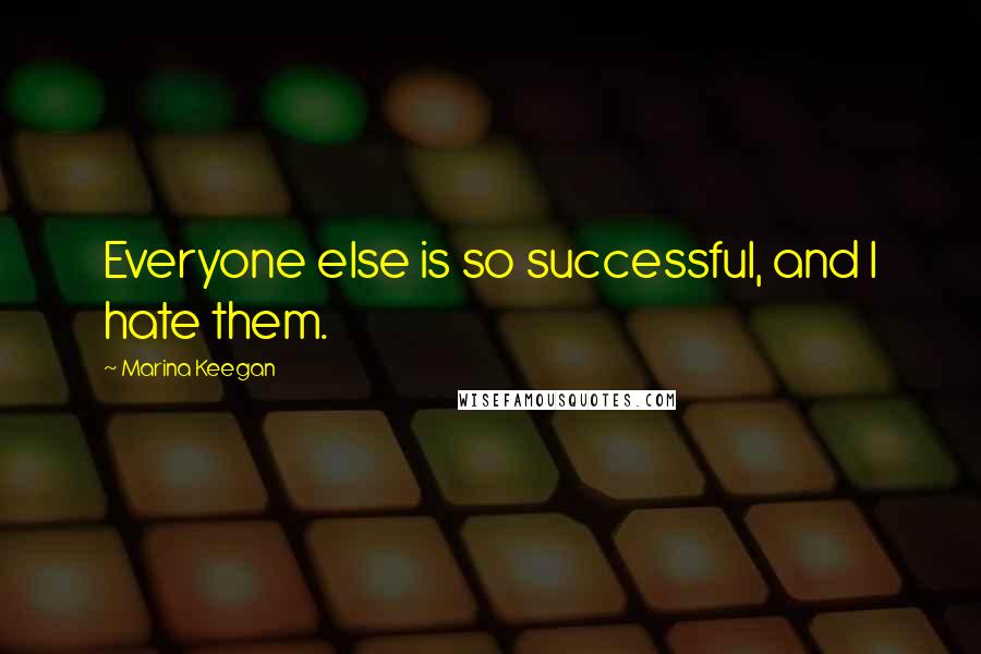 Marina Keegan Quotes: Everyone else is so successful, and I hate them.