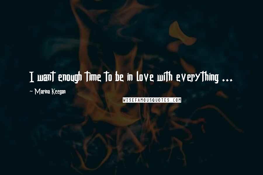 Marina Keegan Quotes: I want enough time to be in love with everything ...