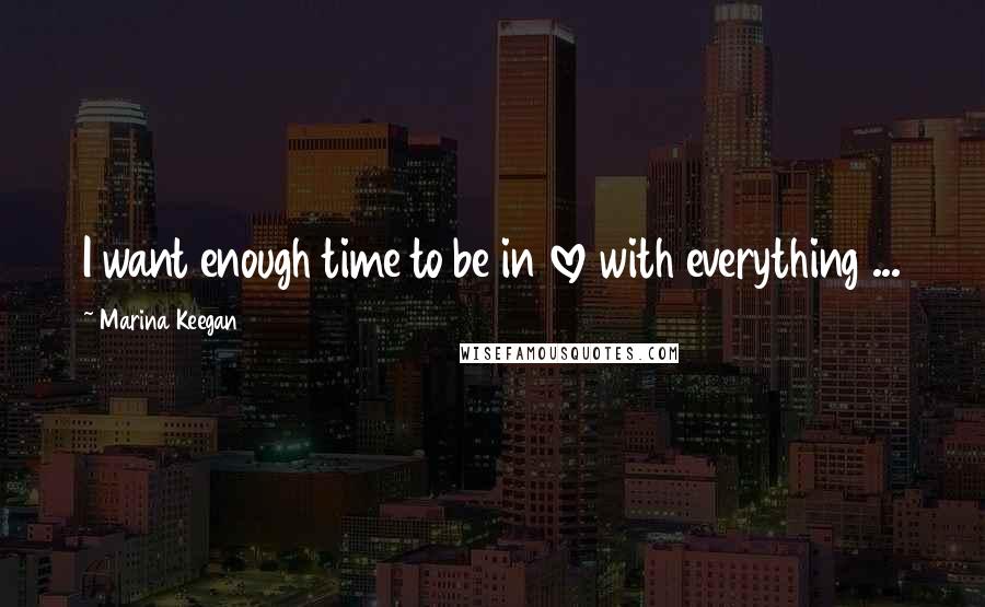 Marina Keegan Quotes: I want enough time to be in love with everything ...