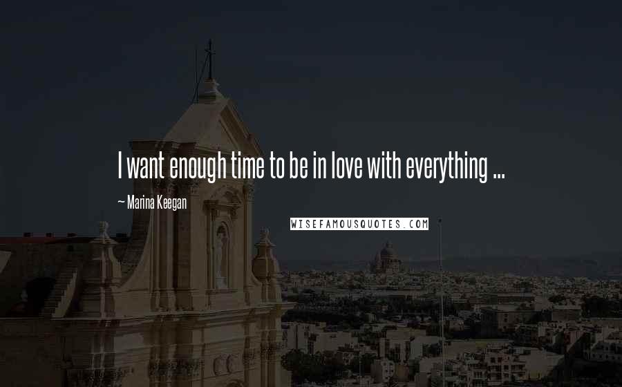 Marina Keegan Quotes: I want enough time to be in love with everything ...