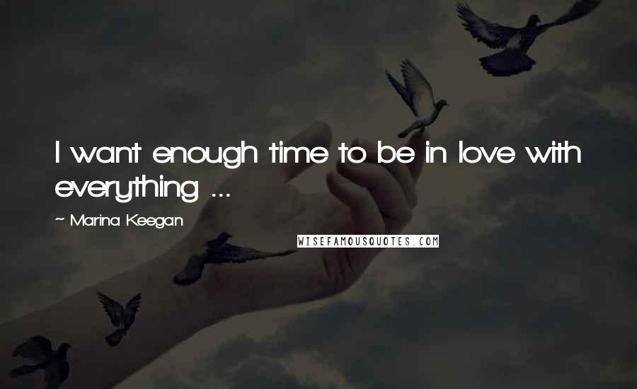 Marina Keegan Quotes: I want enough time to be in love with everything ...