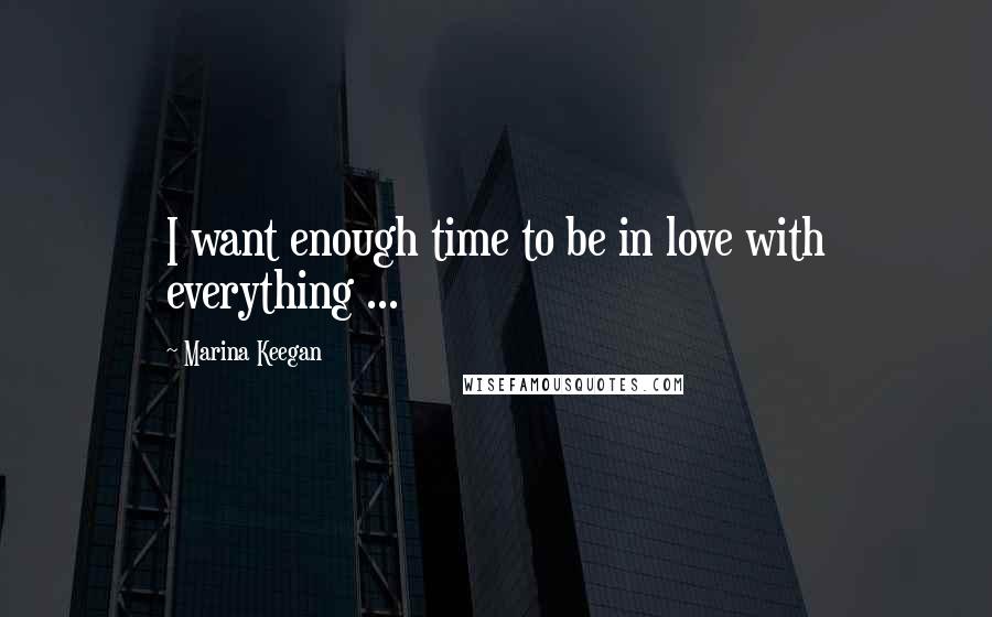 Marina Keegan Quotes: I want enough time to be in love with everything ...