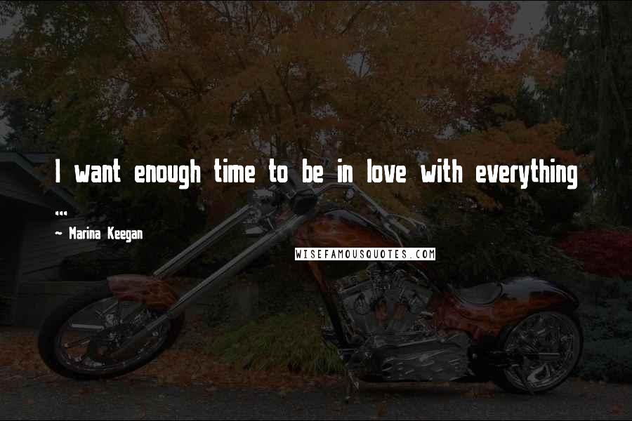 Marina Keegan Quotes: I want enough time to be in love with everything ...