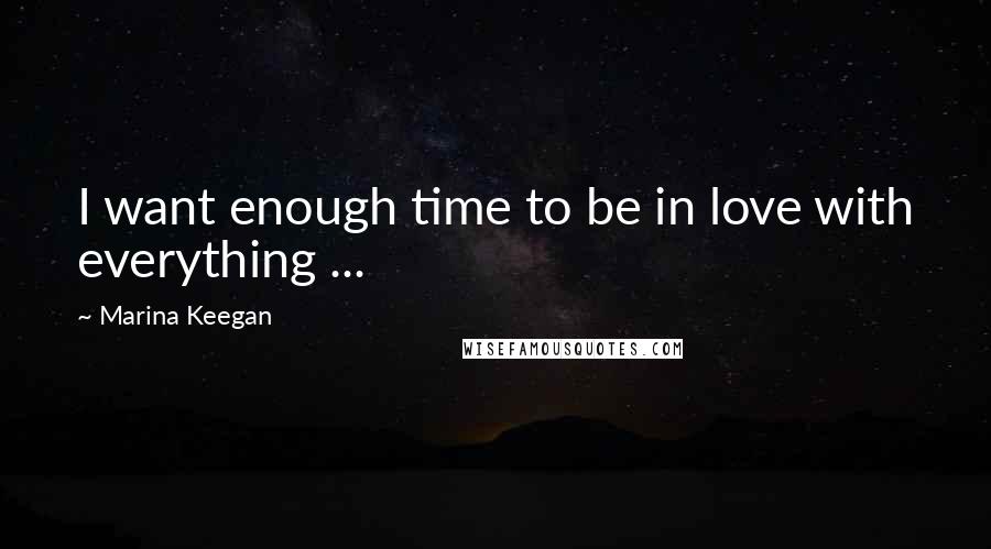 Marina Keegan Quotes: I want enough time to be in love with everything ...