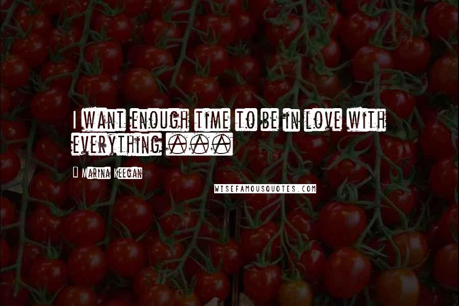 Marina Keegan Quotes: I want enough time to be in love with everything ...