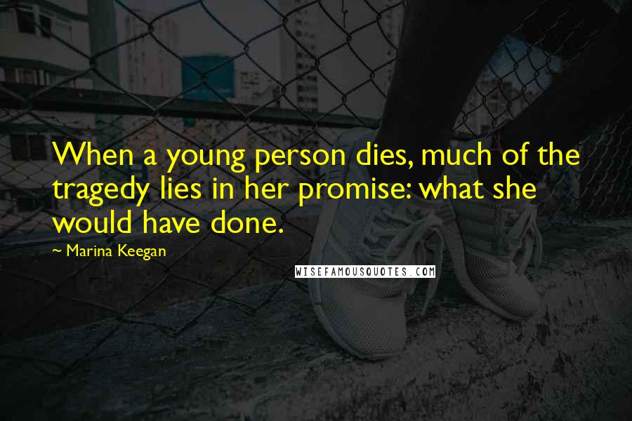 Marina Keegan Quotes: When a young person dies, much of the tragedy lies in her promise: what she would have done.