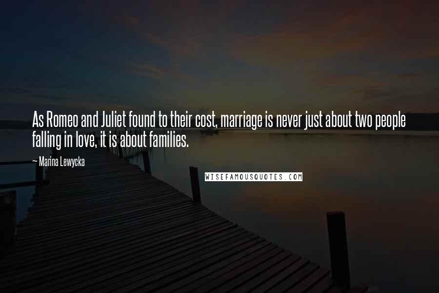 Marina Lewycka Quotes: As Romeo and Juliet found to their cost, marriage is never just about two people falling in love, it is about families.