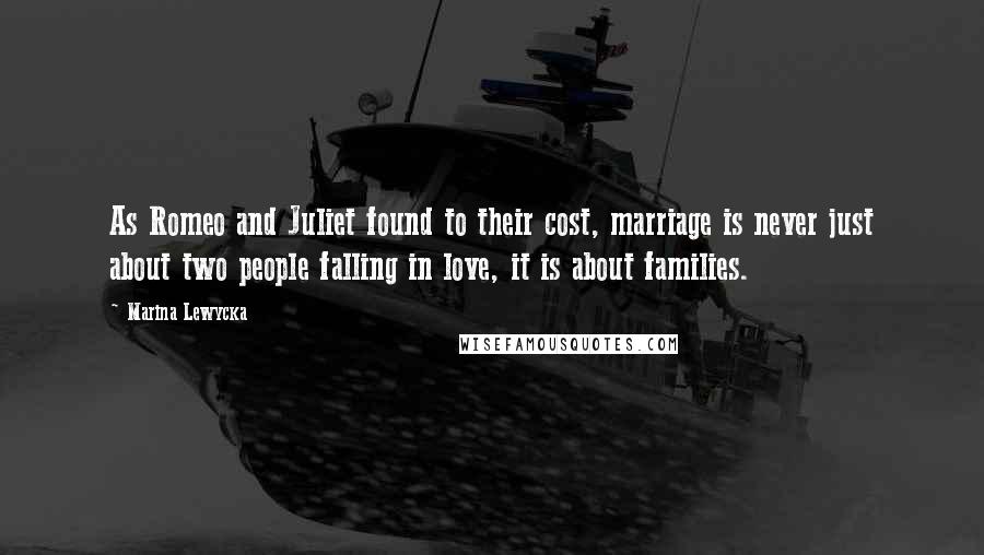 Marina Lewycka Quotes: As Romeo and Juliet found to their cost, marriage is never just about two people falling in love, it is about families.