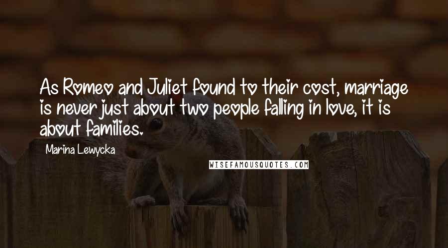 Marina Lewycka Quotes: As Romeo and Juliet found to their cost, marriage is never just about two people falling in love, it is about families.