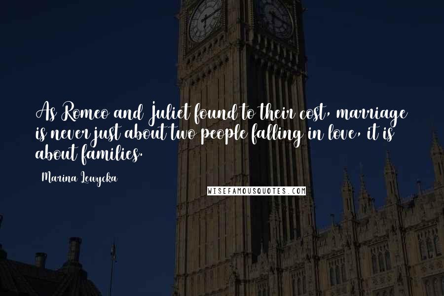 Marina Lewycka Quotes: As Romeo and Juliet found to their cost, marriage is never just about two people falling in love, it is about families.