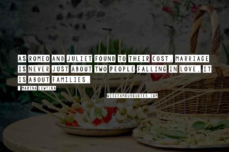 Marina Lewycka Quotes: As Romeo and Juliet found to their cost, marriage is never just about two people falling in love, it is about families.