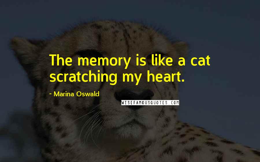 Marina Oswald Quotes: The memory is like a cat scratching my heart.