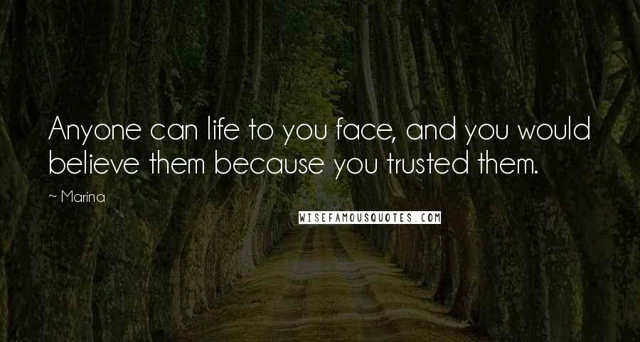 Marina Quotes: Anyone can life to you face, and you would believe them because you trusted them.