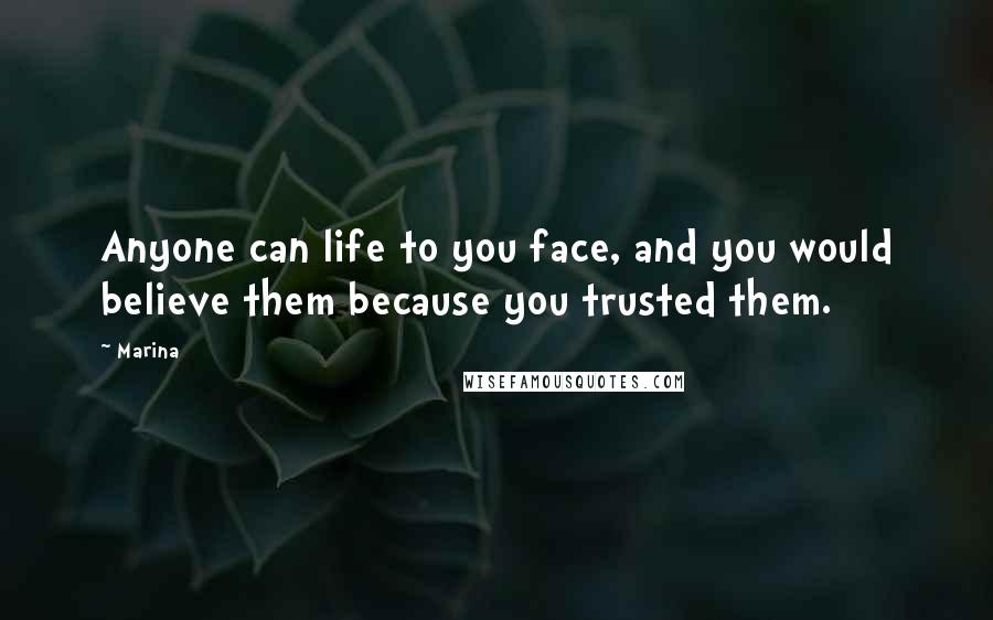 Marina Quotes: Anyone can life to you face, and you would believe them because you trusted them.
