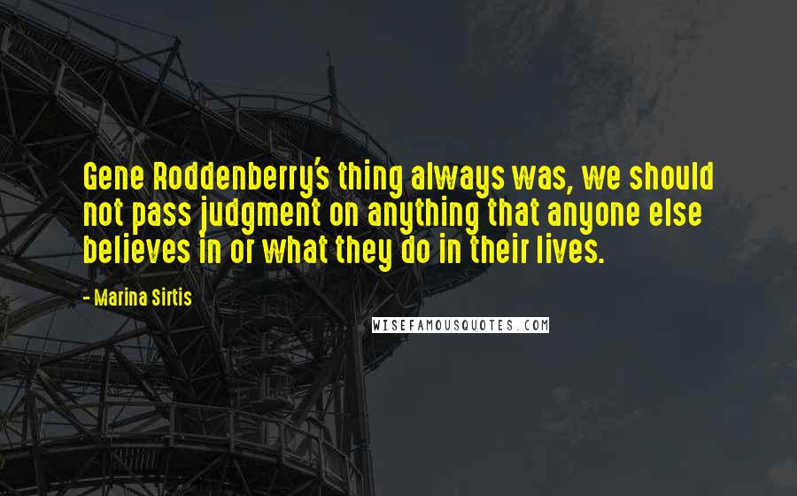 Marina Sirtis Quotes: Gene Roddenberry's thing always was, we should not pass judgment on anything that anyone else believes in or what they do in their lives.