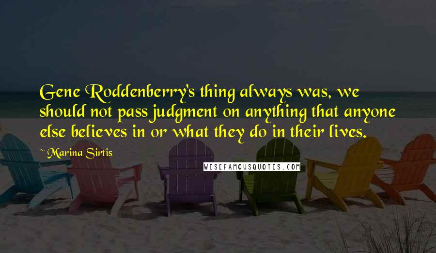 Marina Sirtis Quotes: Gene Roddenberry's thing always was, we should not pass judgment on anything that anyone else believes in or what they do in their lives.