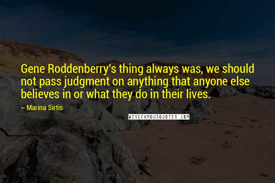 Marina Sirtis Quotes: Gene Roddenberry's thing always was, we should not pass judgment on anything that anyone else believes in or what they do in their lives.