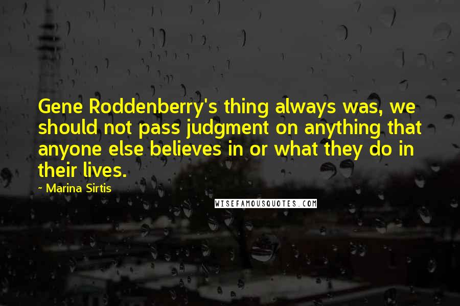 Marina Sirtis Quotes: Gene Roddenberry's thing always was, we should not pass judgment on anything that anyone else believes in or what they do in their lives.