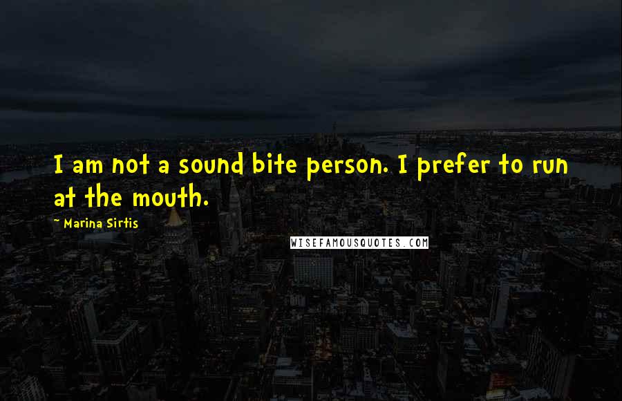 Marina Sirtis Quotes: I am not a sound bite person. I prefer to run at the mouth.