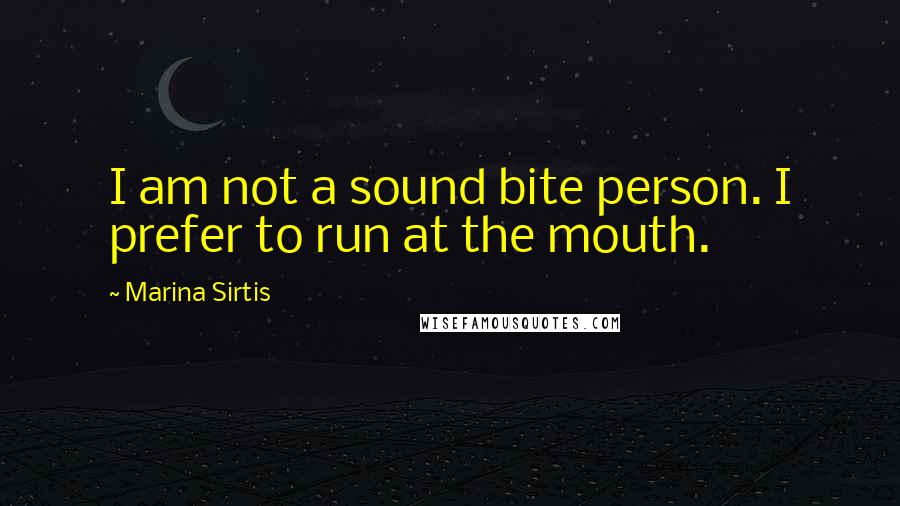 Marina Sirtis Quotes: I am not a sound bite person. I prefer to run at the mouth.