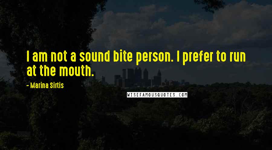 Marina Sirtis Quotes: I am not a sound bite person. I prefer to run at the mouth.