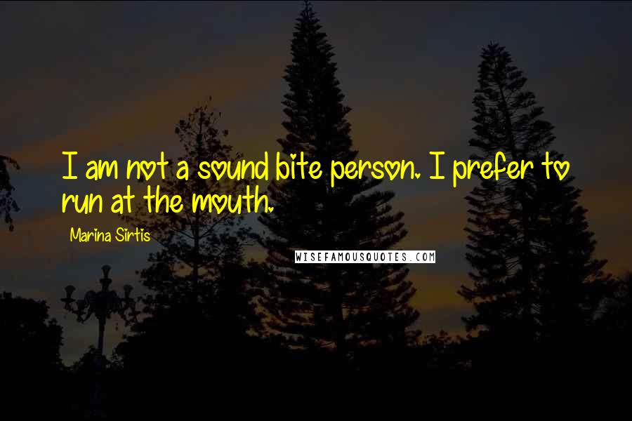 Marina Sirtis Quotes: I am not a sound bite person. I prefer to run at the mouth.