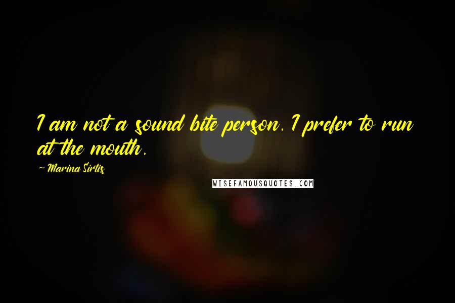 Marina Sirtis Quotes: I am not a sound bite person. I prefer to run at the mouth.