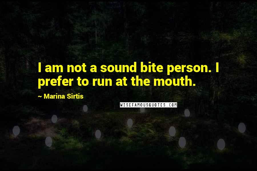 Marina Sirtis Quotes: I am not a sound bite person. I prefer to run at the mouth.