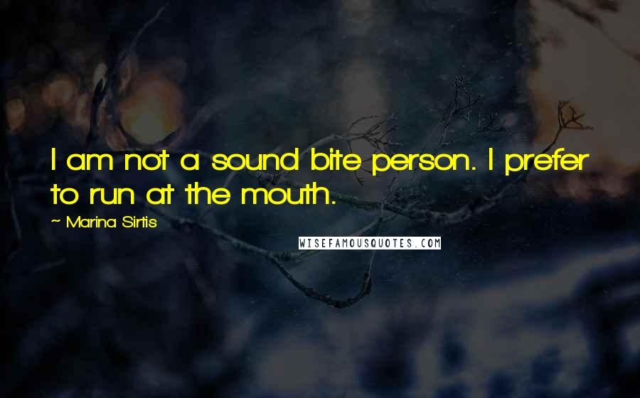 Marina Sirtis Quotes: I am not a sound bite person. I prefer to run at the mouth.