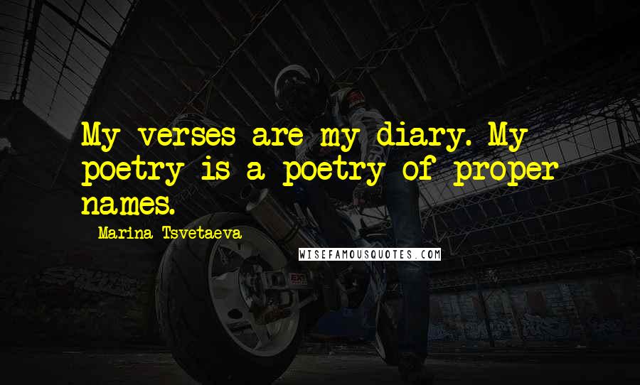 Marina Tsvetaeva Quotes: My verses are my diary. My poetry is a poetry of proper names.