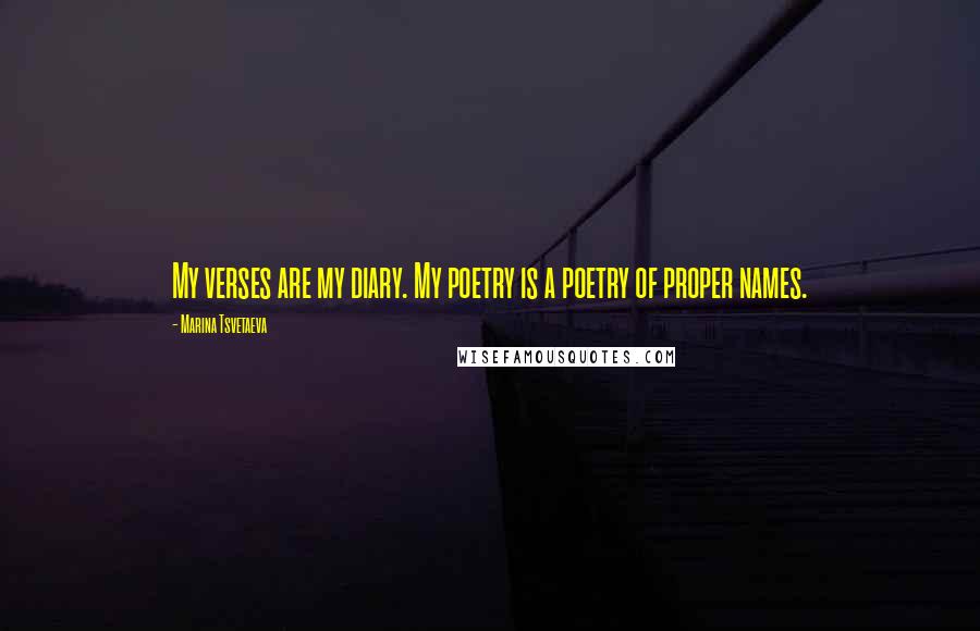 Marina Tsvetaeva Quotes: My verses are my diary. My poetry is a poetry of proper names.