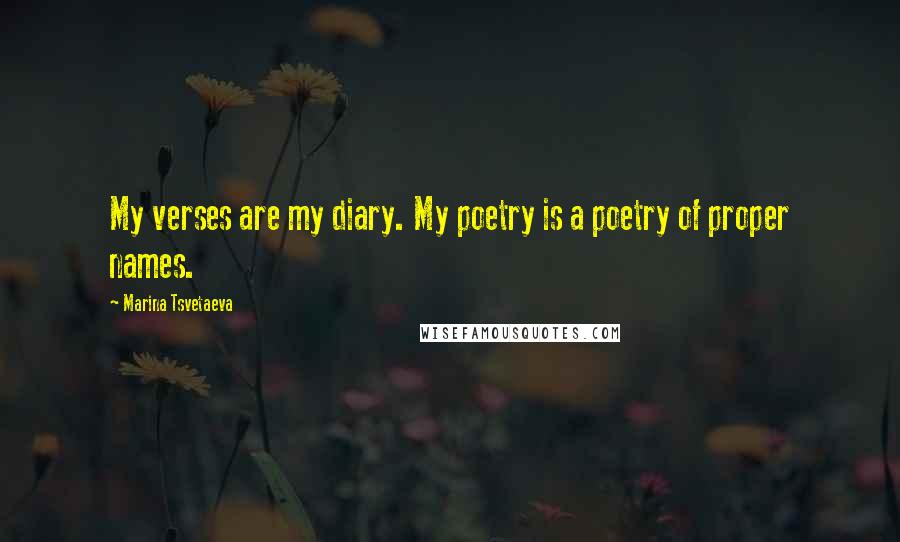 Marina Tsvetaeva Quotes: My verses are my diary. My poetry is a poetry of proper names.