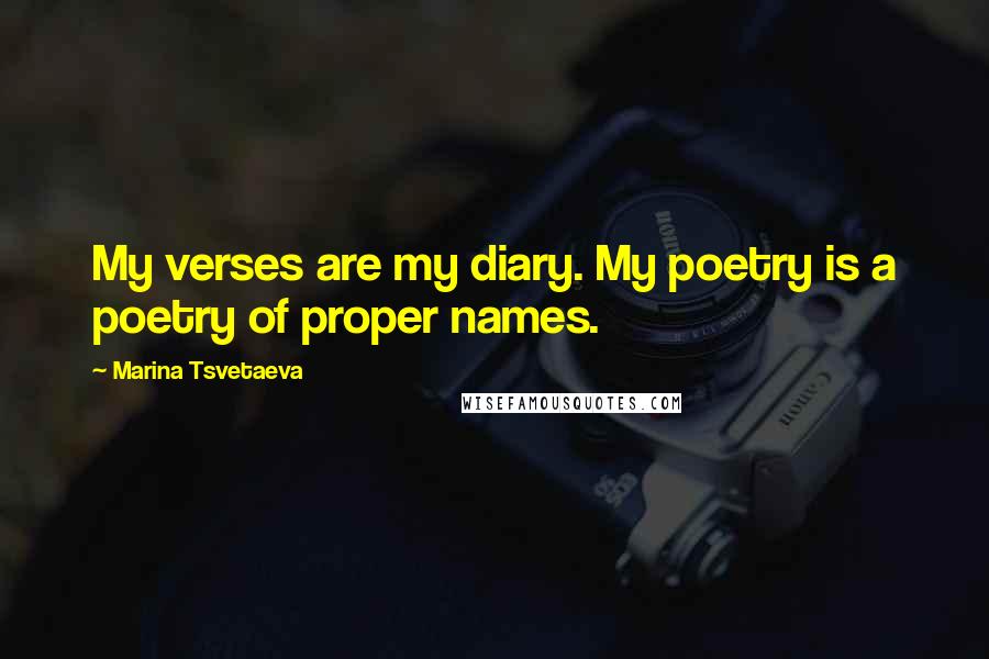 Marina Tsvetaeva Quotes: My verses are my diary. My poetry is a poetry of proper names.